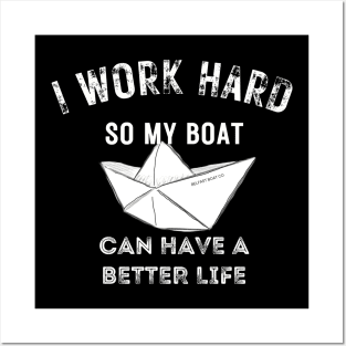 I work hard so my boat can have a better life Posters and Art